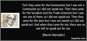 quote-first-they-came-for-the-communists-but-i-was-not-a-communist-so-i-did-not-speak-out-then-they-came-martin-niemoller-285246